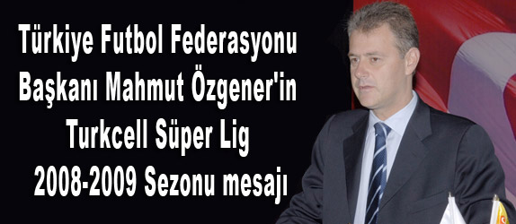 TFF Bakan Mahmut zgener'in Turkcell Sper Lig 2008-2009 Sezonu mesaj